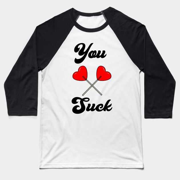 You Suck Valentine's Day Heart Suckers Funny Baseball T-Shirt by charlescheshire